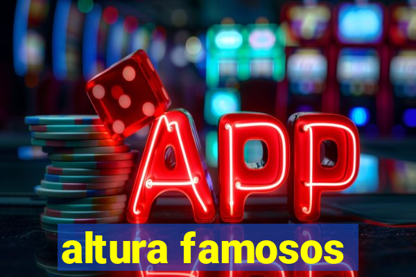 altura famosos